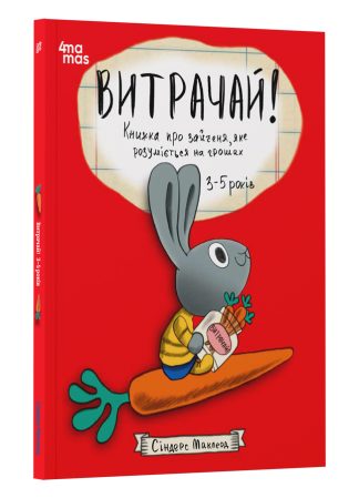 Витрачай! Книжка про зайченя, яке розуміється на грошах. 3–5 років